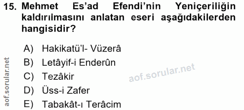 15. soru: Mehmet Es'ad Efendi'nin Yeniçeriliğin kaldırılmasını anlatan eseri aşağıdakilerden hangisidir? A) Hakikatü'l- Vüzerâ…