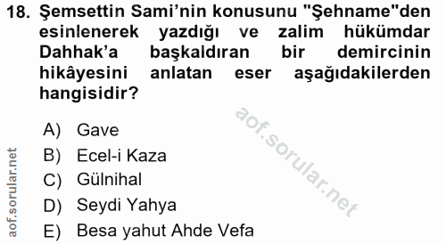 18. soru: Şemsettin Sami'nin konusunu "Şehname"den esinlenerek yazdığı ve zalim hükümdar Dahhak'a başkaldıran bir demircinin hi…