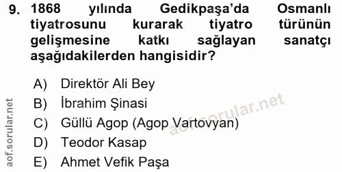 9. soru: 1868 yılında Gedikpaşa'da Osmanlı tiyatrosunu kurarak tiyatro türünün gelişmesine katkı sağlayan sanatçı aşağıdakiler…