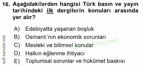16. soru: Aşağıdakilerden hangisi Türk basın ve yayın tarihindeki ilk dergilerin konuları arasında yer alır? A) Edebiyatta yaşa…