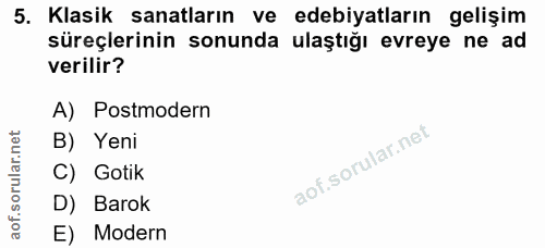 5. soru: Klasik sanatların ve edebiyatların gelişim süreçlerinin sonunda ulaştığı evreye ne ad verilir? A) Postmodern B) Yeni…