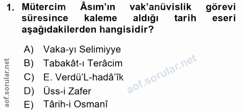 1. soru: Mütercim Äsım'ın vak'anüvislik görevi süresince kaleme aldığı tarih eseri aşağıdakilerden hangisidir? A) Vaka-yı Seli…