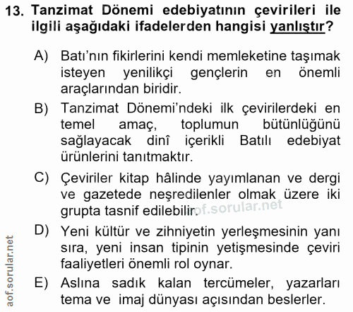 13. soru: Tanzimat Dönemi edebiyatının çevirileri ile ilgili aşağıdaki ifadelerden hangisi yanlıştır? A) Batı'nın fikirlerini k…