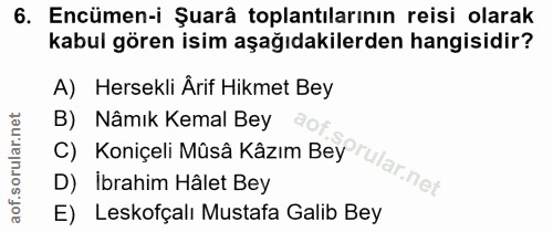 6. soru: Encümen-i Şuarâ toplantılarının reisi olarak kabul gören isim aşağıdakilerden hangisidir? A) Hersekli Ârif Hikmet Bey…
