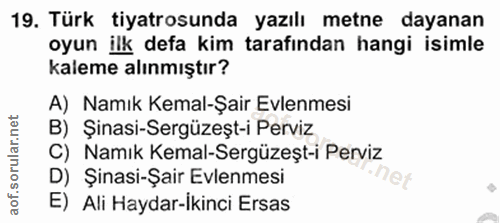 19. soru: Türk tiyatrosunda yazılı metne dayanan oyun ilk defa kim tarafından hangi isimle kaleme alınmıştır? A) Namık Kemal-Şa…