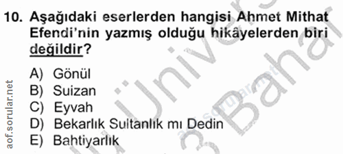 10. soru: Aşağıdaki eserlerden hangisi Ahmet Mithat Efendi'nin yazmış olduğu hikâyelerden biri değildir? A) Gönül B) Suizan C)…