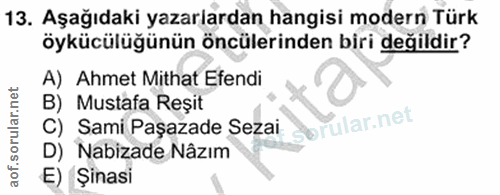 13. soru: Aşağıdaki yazariardan hangisi modern Türk öykücülüğünün öncülerinden biri değildir? A) Ahmet Mithat Efendi B) Mustafa…