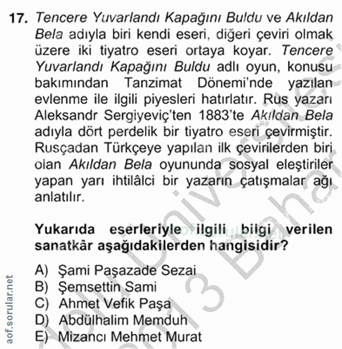 17. soru: Tencere Yuvarlandı Kapağını Buldu ve Akıldan Bela adıyla biri kendi eseri, diğeri çeviri olmak üzere iki tiyatro eser…