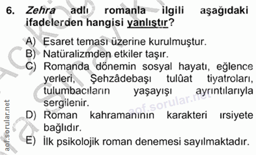 6. soru: Zehra adlı romanla ilgili aşağıdaki ifadelerden hangisi yanlıştır? A) Esaret teması üzerine kurulmuştur. B)- Natürali…
