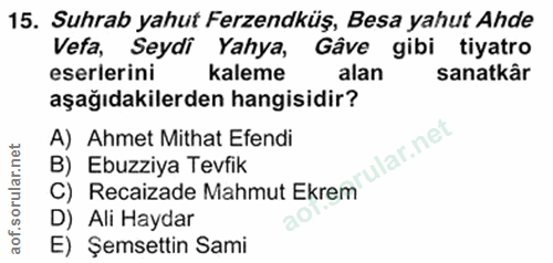 15. soru: Suhrab yahut Ferzendküş, Besa yahut Ahde Vefa, Seydi Yahya, Gâve gibi tiyatro eserlerini kaleme alan sanatkâr aşağıda…