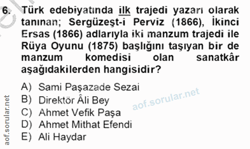 6. soru: Türk edebiyatında ilk trajedi yazarı olarak tanınan; Sergüzeşt-i Perviz (1866), İkinci Ersas (1866) adlarıyla iki man…