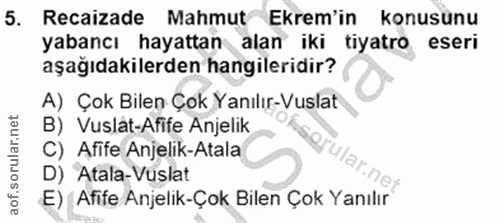 5. soru: Recaizade Mahmut Ekrem'in konusunu yabancı hayattan alan iki tiyatro eseri aşağıdakilerden hangileridir? A) Çok Bilen…