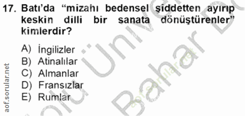 17. soru: Batı'da "mizahı bedensel şiddetten ayırıp keskin dilli bir sanata dönüştürenler" kimlerdir? A) ingilizler • B) Atinal…