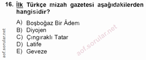 16. soru: İlk Türkçe mizah gazetesi aşağıdakilerden hangisidir? A) Boşboğaz Bir Âdem B) Diyojen C) Çıngıraklı Tatar aof.sorul D…