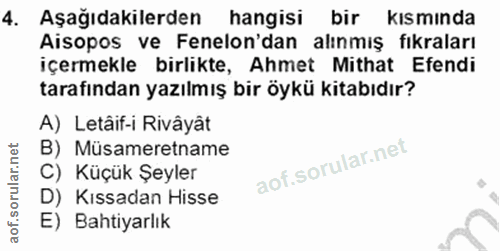 4. soru: Aşağıdakilerden hangisi bir kısmında Aisopos ve Fenelon'dan alınmış fıkraları içermekle birlikte, Ahmet Mithat Efendi…
