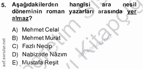 5. soru: Aşağıdakilerden hangisi ara nesil döneminin roman yazarları arasında yer almaz? A) Mehmet Celal B) Mehmet Murat C) Fa…