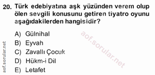 20. soru: Türk edebiyatına aşk yüzünden verem olup ölen sevgili konusunu getiren tiyatro oyunu aşağıdakilerden hangisidir? A) G…