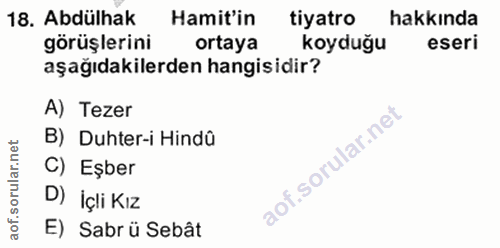 18. soru: Abdülhak Hamit'in tiyatro hakkında görüşlerini ortaya koyduğu eseri aşağıdakilerden hangisidir? A) Tezer B) Duhter-i…