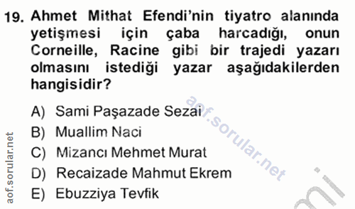 19. soru: Ahmet Mithat Efendi'nin tiyatro alanında yetişmesi için çaba harcadığı, onun Corneille, Racine gibi bir trajedi yazar…