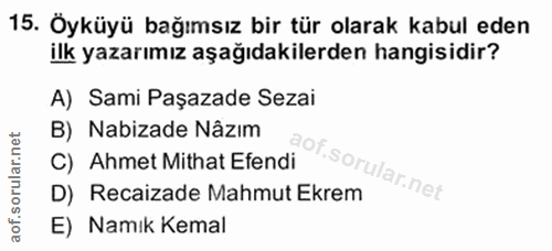 15. soru: Öyküyü bağımsız bir tür olarak kabul eden ilk yazarımız aşağıdakilerden hangisidir? A) Sami Paşazade Sezai B) Nabizad…
