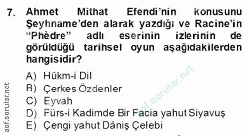 7. soru: Ahmet Mithat Efendi'nin konusunu Şeyhname'den alarak yazdığı ve Racine'in "Phèdre" adlı eserinin izlerinin de görüldü…