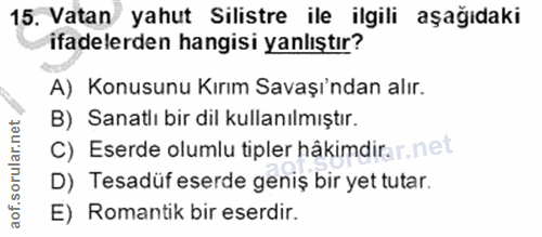 15. soru: Vatan yahut Silistre ile ilgili aşağıdaki ifadelerden hangisi yanlıştır? A) Konusunu Kırım Savaşı'ndan alır. B) Sanat…