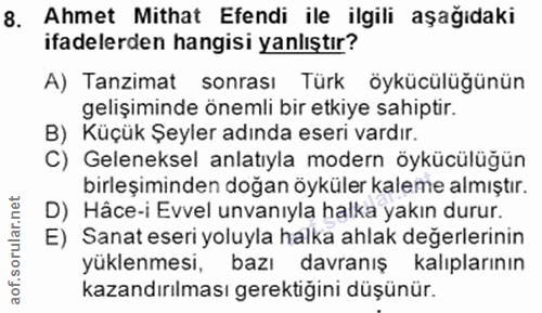 8. soru: Ahmet Mithat Efendi ile ilgili aşağıdaki ifadelerden hangisi yanlıştır? A) Tanzimat sonrası Türk öykücülüğünün gelişi…