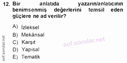 12. soru: Bir anlatıda yazarın/anlatıcının benimsenmiş değerlerini temsil eden güçiere ne ad verilir? A) İzleksel B) Mekânsal C…