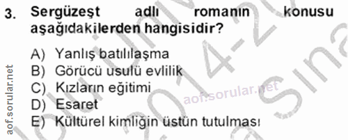 3. soru: Sergüzeşt adii romanin konusu aşağıdakilerden hangisidir? A) Yanlış batılılaşma B) Görücü usulü evlilik SIn C). Kızla…