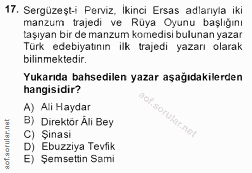 17. soru: Sergüzeşt-i Perviz, Ikinci Ersas adlarıyla iki manzum trajedi ve Rüya Oyunu başlığını taşıyan bir de manzum komedisi…