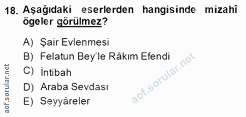 18. soru: Aşağıdaki eserlerden hangisinde mizahi ögeler görülmez? A) Şair Evlenmesi B) Felatun Bey'le Râkım Efendi C) intibah D…