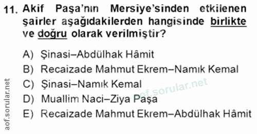 11. soru: Akif Paşa'nın Mersiye'sinden etkilenen şairler aşağıdakilerden hangisinde birlikte ve doğru olarak verilmiştir? A) Şi…