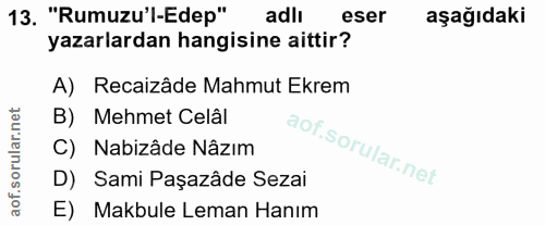 13. soru: "Rumuzu'l-Edep" adlı eser aşağıdaki yazarlardan hangisine aittir? A) Recaizâde Mahmut Ekrem B) Mehmet Celâl C) Nabizâ…