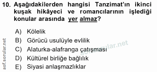 10. soru: Aşağıdakilerden hangisi Tanzimat'ın ikinci kuşak hikâyeci ve romancılarının işlediği konular arasında yer almaz? A) K…