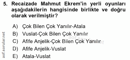 5. soru: Recaizade Mahmut Ekrem'in yerli oyunları aşağıdakilerin hangisinde birlikte ve doğru olarak verilmiştir? A) Çok Bilen…