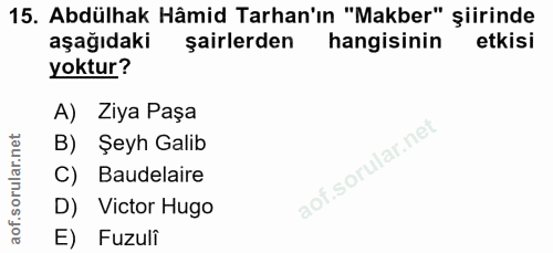15. soru: Abdülhak Hâmid Tarhan'ın "Makber" şiirinde aşağıdaki şairlerden hangisinin etkisi yoktur? A) Ziya Paşa B) Şeyh Galib…