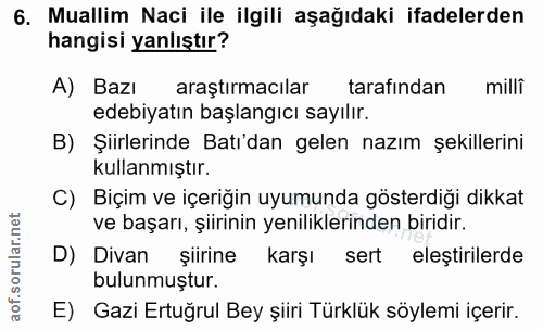 6. soru: Muallim Naci ile ilgili aşağıdaki ifadelerden hangisi yanlıştır? A) Bazı araştırmacilar tarafindan millî edebiyatın b…