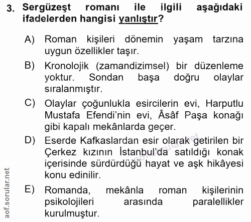 3. soru: Sergüzeșt romanı ile ilgili aşağıdaki ifadelerden hangisi yanlıştır? A) Roman kişileri dönemin yaşam tarzına uygun öz…