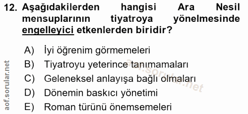 12. soru: Aşağıdakilerden hangisi Ara Nesil mensuplarının tiyatroya yönelmesinde engelleyici etkenlerden biridir? A) İyi öğreni…
