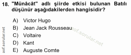 18. soru: "Münâcât" adlı şiirde etkisi bulunan Batılı düşünür aşağıdakilerden hangisidir? A) Victor Hugo B) C) Voltaire D) Kant…