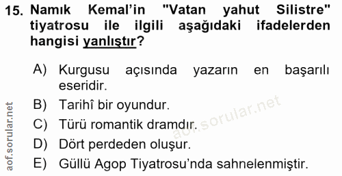 15. soru: Namık Kemal'in ."Vatan yahut Silistre" tiyatrosu ile ilgili aşağıdaki ifadelerden hangisi yanlıştır? A) Kurgusu açısı…