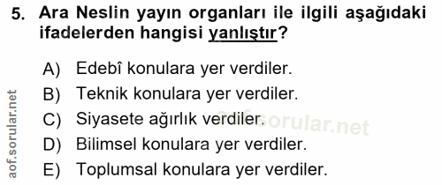 5. soru: Ara Neslin yayın organları ile ilgili aşağıdaki ifadelerden hangisi yanlıştır? A) Edebi konulara yer verdiler. B) Tek…