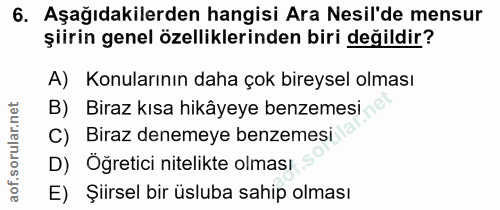 6. soru: Aşağıdakilerden hangisi Ara Nesil'de mensur şiirin genel özelliklerinden biri değildir? A) Konularının daha çok birey…