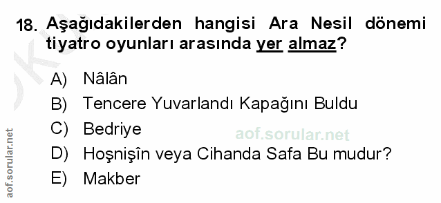 18. soru: Aşağıdakilerden hangisi Ara Nesil dönemi tiyatro oyunları arasında yer almaz? A) Nâlân B) Tencere Yuvarlandı Kapağını…
