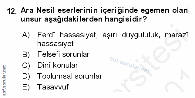 12. soru: Ara Nesil eserlerinin içeriginde egemen olan unsur aşağıdakilerden hangisidir? A) Ferdi hassasiyet, aşırı duygululuk,…