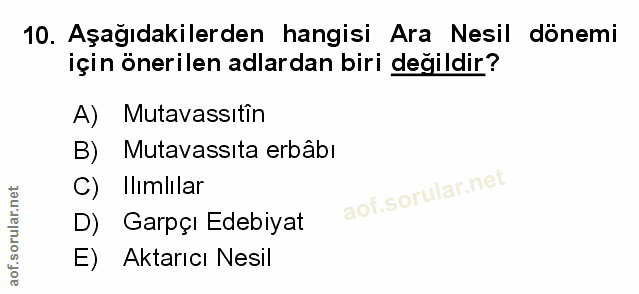 10. soru: Aşağıdakilerden hangisi Ara Nesil dönemi için önerilen adlardan biri değildir? A) Mutavassitin B) Mutavassita erbâbı…