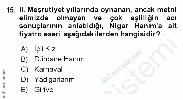 15. soru: Il. Meşrutiyet yıllarında oynanan, ancak metni elimizde olmayan ve çok eşliligin acl sonuçlarının anlatıldığı, Nigar…