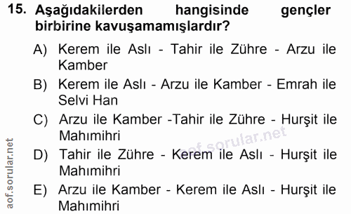 15. soru: Aşağıdakilerden hangisinde gençler birbirine kavuşamamışlardır? A) Kerem ile Aslı - Tahir ile Zühre - Arzu ile Kamber…