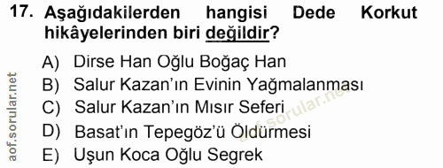 17. soru: Aşağıdakilerden| hangisi Dede Korkut hikâyelerinden biri değildir? A) Dirse Han Oğlu Boğaç Han B) Salur Kazan'ın Evin…