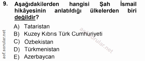 9. soru: Aşağıdakilerden hangisi Şah ismail hikâyesinin anlatıldığı ülkelerden biri değildir? A) Tataristan B) Kuzey Kıbrıs Tü…